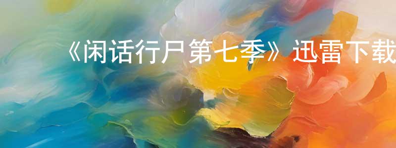 曾细平发布《闲话行尸第七季》迅雷下载/在线观看-选秀综艺-美剧天堂